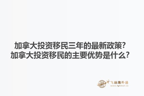 加拿大投資移民三年的最新政策？加拿大投資移民的主要優(yōu)勢(shì)是什么？1.jpg