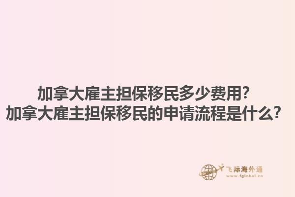 加拿大雇主擔保移民多少費用？加拿大雇主擔保移民的申請流程是什么？1.jpg