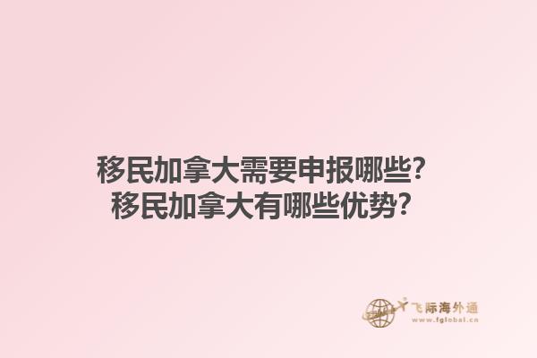 移民加拿大需要申報(bào)哪些？移民加拿大有哪些優(yōu)勢(shì)？1.jpg