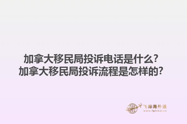 加拿大移民局投訴電話是什么？加拿大移民局投訴流程是怎樣的？1.jpg