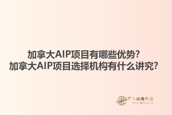 加拿大AIP項目有哪些優(yōu)勢？加拿大AIP項目選擇機構(gòu)有什么講究？1.jpg