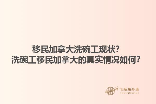 移民加拿大洗碗工現(xiàn)狀？洗碗工移民加拿大的真實情況如何？