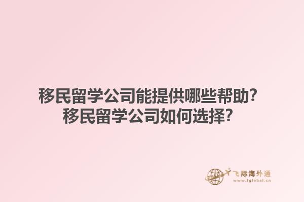 移民留學公司能提供哪些幫助？移民留學公司如何選擇？1.jpg
