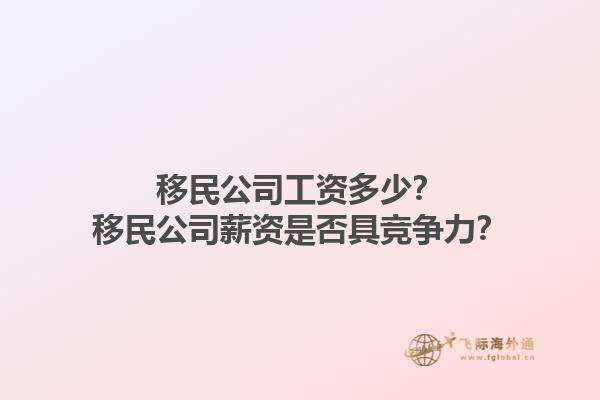 移民公司工資多少？移民公司薪資是否具競爭力？1.jpg