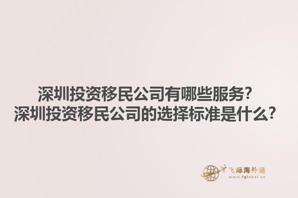 深圳投資移民公司有哪些服務(wù)？深圳投資移民公司的選擇標(biāo)準(zhǔn)是什么？1.jpg