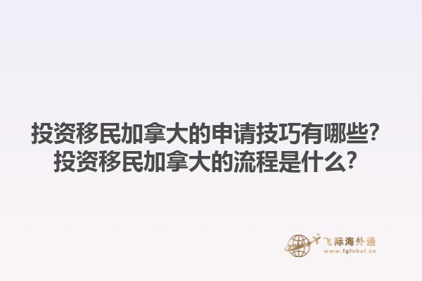 投資移民加拿大的申請(qǐng)技巧有哪些？投資移民加拿大的流程是什么？1.jpg