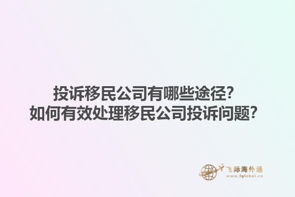 投訴移民公司有哪些途徑？如何有效處理移民公司投訴問題？1.jpg