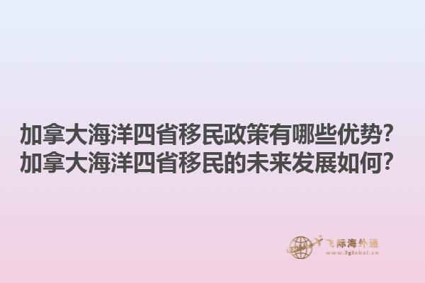 加拿大海洋四省移民政策有哪些優(yōu)勢？加拿大海洋四省移民的未來發(fā)展如何？1.jpg