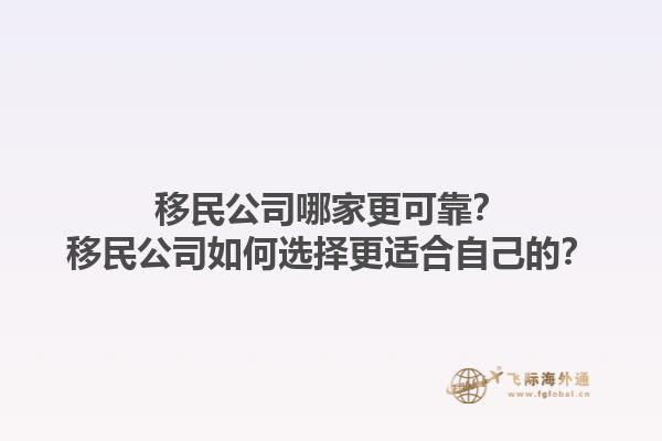 移民公司哪家更可靠？移民公司如何選擇更適合自己的？1.jpg