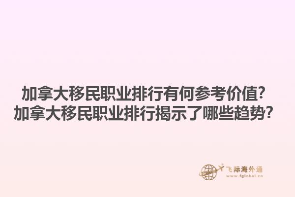 加拿大移民職業(yè)排行有何參考價(jià)值？加拿大移民職業(yè)排行揭示了哪些趨勢(shì)？1.jpg