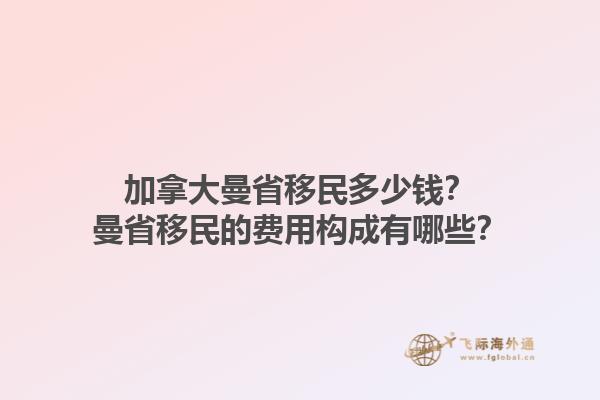 加拿大曼省移民多少錢？曼省移民的費(fèi)用構(gòu)成有哪些？1.jpg