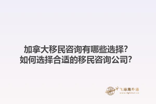 加拿大移民咨詢有哪些選擇？如何選擇合適的移民咨詢公司？1.jpg