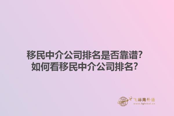 移民中介公司排名是否靠譜？如何看移民中介公司排名？1.jpg