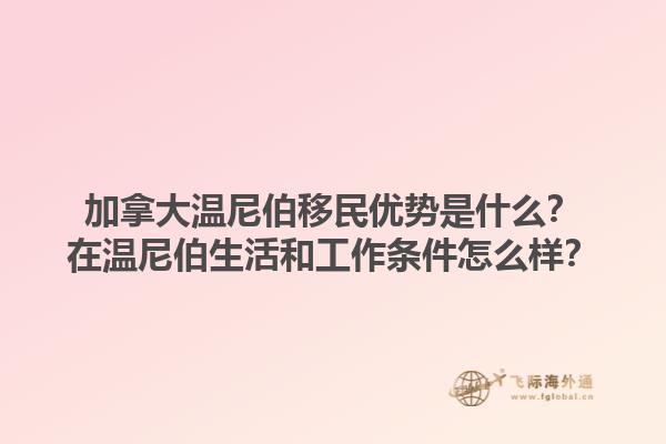 加拿大溫尼伯移民優(yōu)勢是什么？在溫尼伯生活和工作條件怎么樣？1.jpg