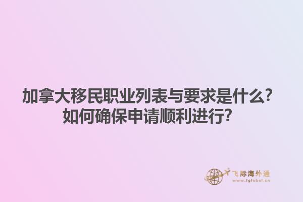 加拿大移民職業(yè)列表與要求是什么？如何確保申請順利進行？1.jpg