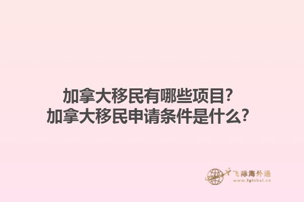 加拿大移民有哪些項(xiàng)目？加拿大移民申請(qǐng)條件是什么？1.jpg