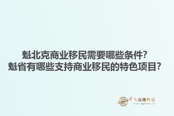 魁北克商業(yè)移民需要哪些條件？魁省有哪些支持商業(yè)移民的特色項目？1.jpg