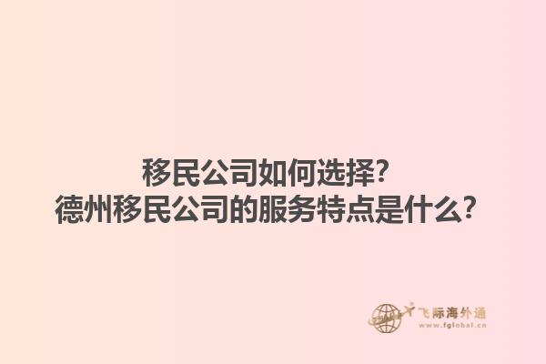 移民公司如何選擇？德州移民公司的服務(wù)特點(diǎn)是什么？1.jpg
