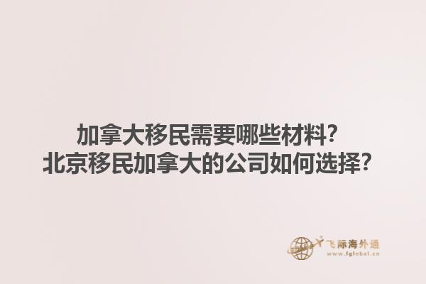 加拿大移民需要哪些材料？北京移民加拿大的公司如何選擇？1.jpg