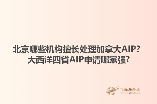 北京哪些機構擅長處理加拿大AIP？大西洋四省AIP申請哪家強?1.jpg