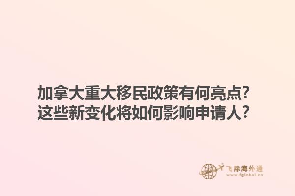 加拿大重大移民政策有何亮點(diǎn)？這些新變化將如何影響申請人？1.jpg