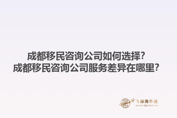 成都移民咨詢公司如何選擇？成都移民咨詢公司服務(wù)差異在哪里？1.jpg