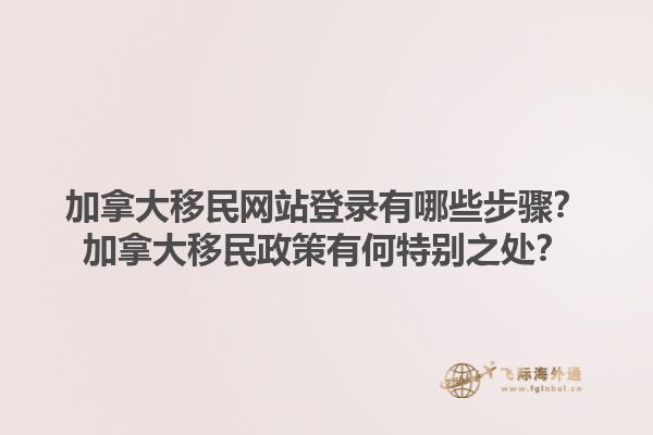 加拿大移民網(wǎng)站登錄有哪些步驟？加拿大移民政策有何特別之處？1.jpg