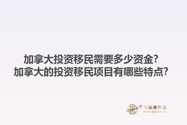 加拿大投資移民需要多少資金？加拿大的投資移民項(xiàng)目有哪些特點(diǎn)？