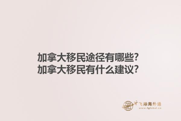 加拿大移民途徑有哪些？加拿大移民有什么建議？