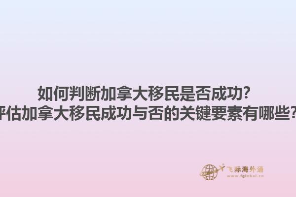 如何判斷加拿大移民是否成功？評(píng)估加拿大移民成功與否的關(guān)鍵要素有哪些？