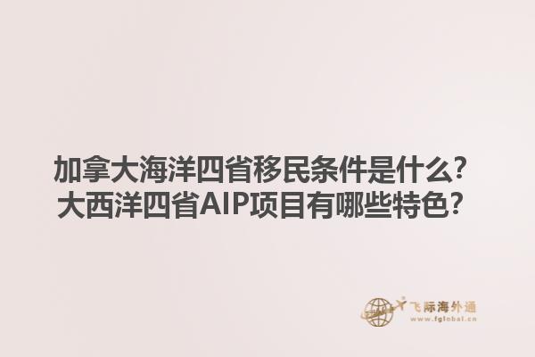加拿大海洋四省移民條件是什么？大西洋四省AIP項目有哪些特色？