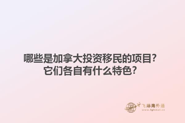 哪些是加拿大投資移民的項(xiàng)目？它們各自有什么特色？