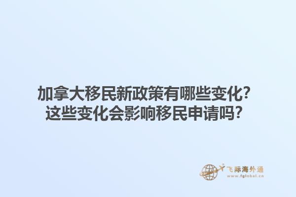 加拿大移民新政策有哪些變化？這些變化會影響移民申請嗎？1.jpg