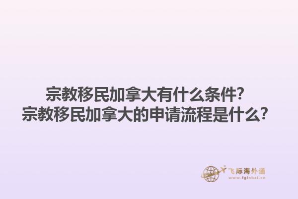 宗教移民加拿大有什么條件？宗教移民加拿大的申請流程是什么？1.jpg