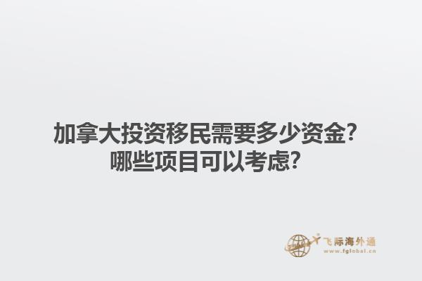 加拿大投資移民需要多少資金？哪些項目可以考慮？1.jpg