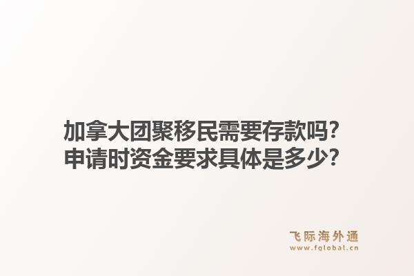 加拿大團聚移民需要存款嗎？申請時資金要求具體是多少？1.jpg
