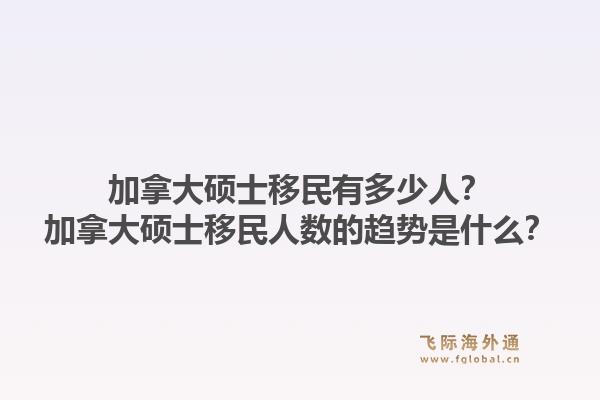 加拿大碩士移民有多少人？加拿大碩士移民人數(shù)的趨勢是什么？1.jpg