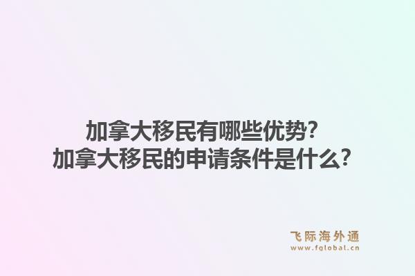 加拿大移民有哪些優(yōu)勢(shì)？加拿大移民的申請(qǐng)條件是什么？1.jpg