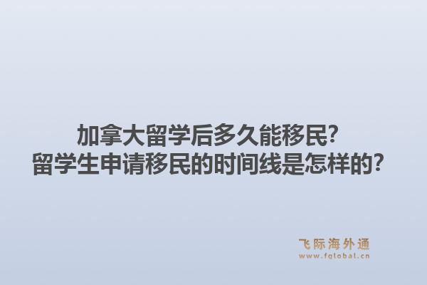 加拿大留學(xué)后多久能移民？留學(xué)生申請移民的時間線是怎樣的？1.jpg