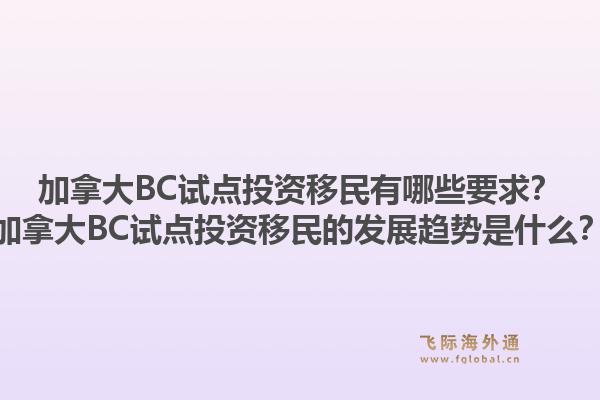 加拿大BC試點投資移民有哪些要求？加拿大BC試點投資移民的發(fā)展趨勢是什么？1.jpg