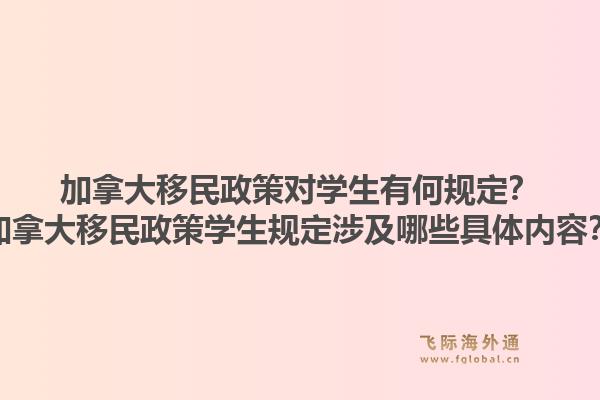 加拿大移民政策對學(xué)生有何規(guī)定？加拿大移民政策學(xué)生規(guī)定涉及哪些具體內(nèi)容？1.jpg