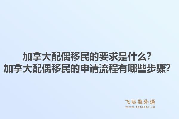 加拿大配偶移民的要求是什么？加拿大配偶移民的申請流程有哪些步驟？1.jpg
