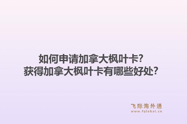 如何申請加拿大楓葉卡？獲得加拿大楓葉卡有哪些好處？1.jpg