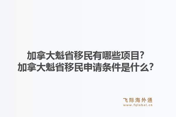 加拿大魁省移民有哪些項目？加拿大魁省移民申請條件是什么？1.jpg