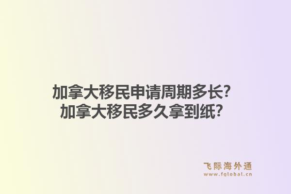 加拿大移民申請周期多長？加拿大移民多久拿到紙？1.jpg