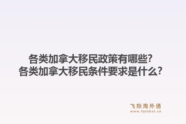 各類加拿大移民政策有哪些？各類加拿大移民條件要求是什么？