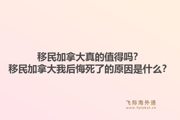 移民加拿大真的值得嗎？移民加拿大我后悔死了的原因是什么？