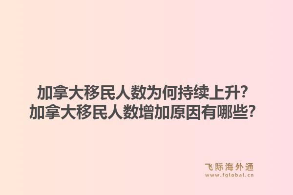 加拿大移民人數(shù)為何持續(xù)上升？加拿大移民人數(shù)增加原因有哪些？