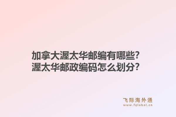 加拿大渥太華郵編有哪些？渥太華郵政編碼怎么劃分？
