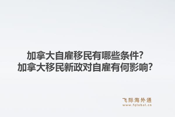 加拿大自雇移民有哪些條件？加拿大移民新政對自雇有何影響？1.jpg